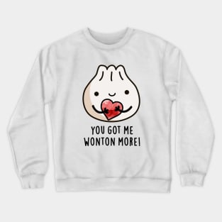 You Got Me Wonton More Cure Wonton Pun Crewneck Sweatshirt